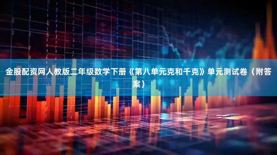 金股配资网人教版二年级数学下册《第八单元克和千克》单元测试卷（附答案）
