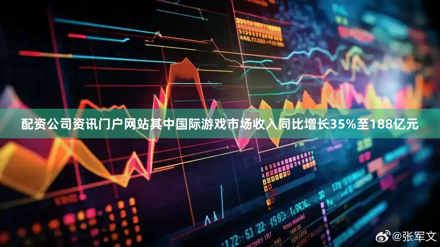 配资公司资讯门户网站其中国际游戏市场收入同比增长35%至188亿元